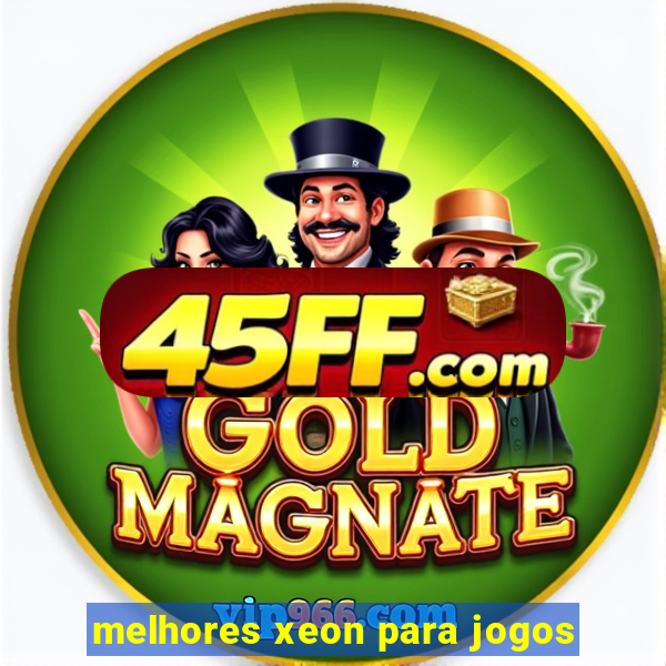 melhores xeon para jogos
